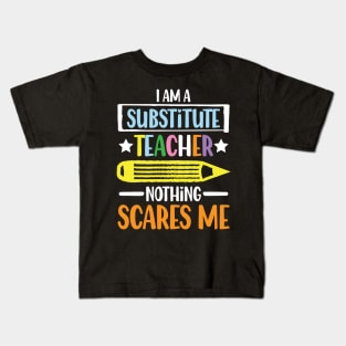 I Am A Substitute Teacher Nothing Scares Me - Teacher Kids T-Shirt